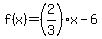 f%28x%29=%282%2F3%29x-6