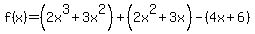 f%28x%29=%282x%5E3%2B3x%5E2%29%2B%282x%5E2%2B3x%29-%284x%2B6%29