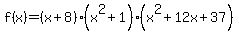 f%28x%29=%28x%2B8%29%28x%5E2%2B1%29%28x%5E2%2B12x%2B37%29