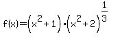 f%28x%29=%28x%5E2%2B1%29%28x%5E2%2B2%29%5E%281%2F3%29