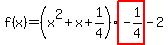 f%28x%29=%28x%5E2%2Bx%2B1%2F4%29highlight%28-1%2F4%29-2