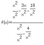 f%28x%29=%28x%5E2%2Fx%5E2-3x%2Fx%5E2-18%2Fx%5E2%29%2F%28x%5E2%2Fx%5E2-4%2Fx%5E2%29+