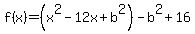 f%28x%29=%28x%5E2-12x%2Bb%5E2%29-b%5E2%2B16