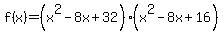 f%28x%29=%28x%5E2-8x%2B32%29%28x%5E2-8x%2B16%29