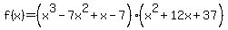 f%28x%29=%28x%5E3-7x%5E2%2Bx-7%29%28x%5E2%2B12x%2B37%29