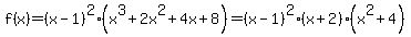 f%28x%29=%28x-1%29%5E2%28x%5E3%2B2x%5E2%2B4x%2B8%29=%28x-1%29%5E2%28x%2B2%29%28x%5E2%2B4%29