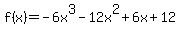 f%28x%29=+-6x%5E3-12x%5E2%2B6x%2B12