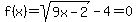 f%28x%29=+sqrt%289x-2%29-4=0