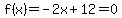 f%28x%29=-2x%2B12=0