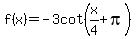 f%28x%29=-3cot%28x%2F4%2Bpi%29