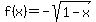 f%28x%29=-sqrt%281-x%29
