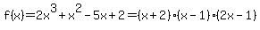 f%28x%29=2x%5E3%2Bx%5E2-5x%2B2=%28x%2B2%29%28x-1%29%282x-1%29