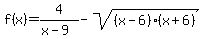 f%28x%29=4%2F%28x-9%29-sqrt%28%28x-6%29%28x%2B6%29%29+