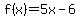 f%28x%29=5x-6