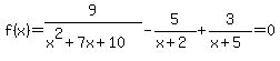 f%28x%29=9%2F%28x%5E2%2B7x%2B10%29-5%2F%28x%2B2%29%2B3%2F%28x%2B5%29=0