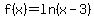 f%28x%29=ln%28x-3%29