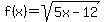 f%28x%29=sqrt%285x-12%29