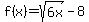 f%28x%29=sqrt%286x%29-8