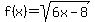 f%28x%29=sqrt%286x-8%29