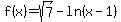 f%28x%29=sqrt%287%29-ln%28x-1%29