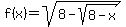 f%28x%29=sqrt%288-sqrt%288-x%29%29