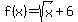 f%28x%29=sqrt%28x%29%2B6