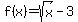 f%28x%29=sqrt%28x%29-3
