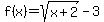 f%28x%29=sqrt%28x%2B2%29-3