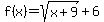 f%28x%29=sqrt%28x%2B9%29%2B6