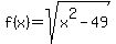 f%28x%29=sqrt+%28x%5E2-49%29