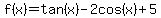 f%28x%29=tan%28x%29-2cos%28x%29%2B5