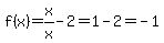 f%28x%29=x%2Fx-2=1-2=-1