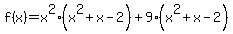 f%28x%29=x%5E2%28x%5E2%2Bx-2%29%2B9%28x%5E2%2Bx-2%29