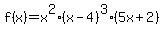 f%28x%29=x%5E2%2A%28x-4%29%5E3%2A%285x%2B2%29