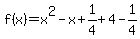 f%28x%29=x%5E2-x%2B1%2F4%2B4-1%2F4