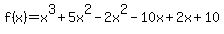 f%28x%29=x%5E3%2B5x%5E2+-2x%5E2-10x+%2B2x%2B10
