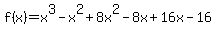 f%28x%29=x%5E3-x%5E2%2B8x%5E2-8x%2B16x-16