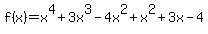 f%28x%29=x%5E4%2B3x%5E3-4x%5E2%2Bx%5E2%2B3x-4