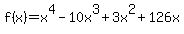 f%28x%29=x%5E4+-10x%5E3+%2B+3x%5E2+%2B+126x