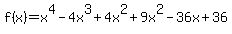 f%28x%29=x%5E4-4x%5E3%2B4x%5E2%2B9x%5E2-36x%2B36