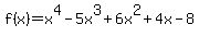 f%28x%29=x%5E4-5x%5E3%2B6x%5E2%2B4x-8