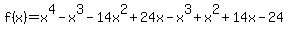 f%28x%29=x%5E4-x%5E3-14x%5E2%2B24x-x%5E3%2Bx%5E2%2B14x-24