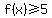 f%28x%29%3E=5