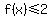f%28x%29+%3C=2