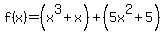 f%28x%29+=%28+x%5E3++%2B+x%29+%2B+%285x%5E2%2B+5%29