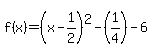 f%28x%29+=%28x+-1%2F2%29%5E2-%281%2F4%29-+6
