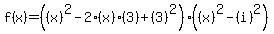 f%28x%29+=+%28%28x%29%5E2-2%28x%29%283%29%2B%283%29%5E2%29%28%28x%29%5E2-%28i%29%5E2%29