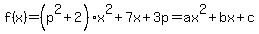 f%28x%29+=+%28p%5E2%2B2%29x%5E2%2B7x%2B3p=+ax%5E2+%2B+bx+%2B+c