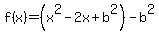 f%28x%29+=+%28x%5E2+-+2x+%2Bb%5E2%29-b%5E2