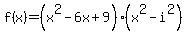 f%28x%29+=+%28x%5E2-6x%2B9%29%28x%5E2-i%5E2%29